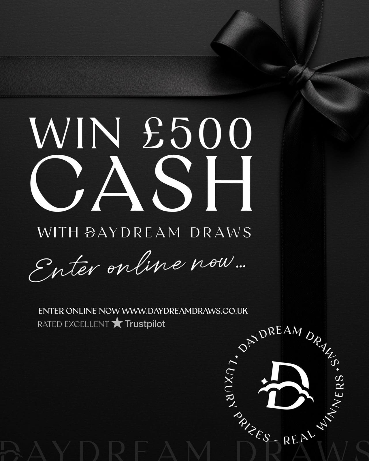 £500 TAX FREE CASH WIN! BLACK BACKGROUND WITH BLAVKC SATIN RIBBON HIGH CLASS FEELING - ENTER ONLINE NOW AT DAYDREAM DRAWS